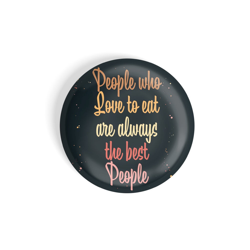 dhcrafts Round Fridge Magnet Black Food Lovers People Who Love To Eat Are Always Best People Glossy Finish Design Pack of 1 (58 mm)